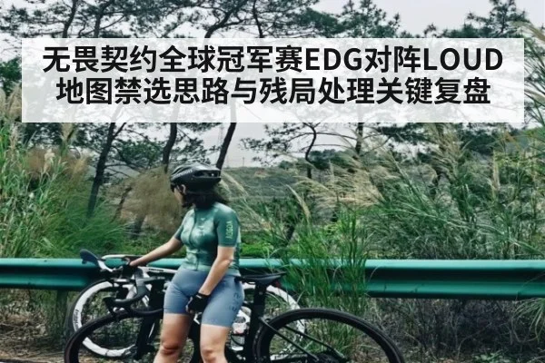 无畏契约全球冠军赛EDG对阵LOUD地图禁选思路与残局处理关键复盘